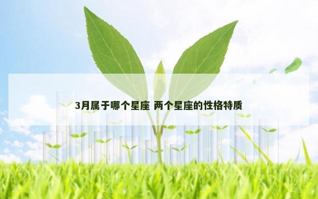 3月属于哪个星座 两个星座的性格特质