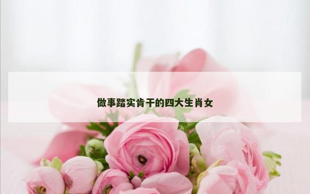 做事踏实肯干的四大生肖女