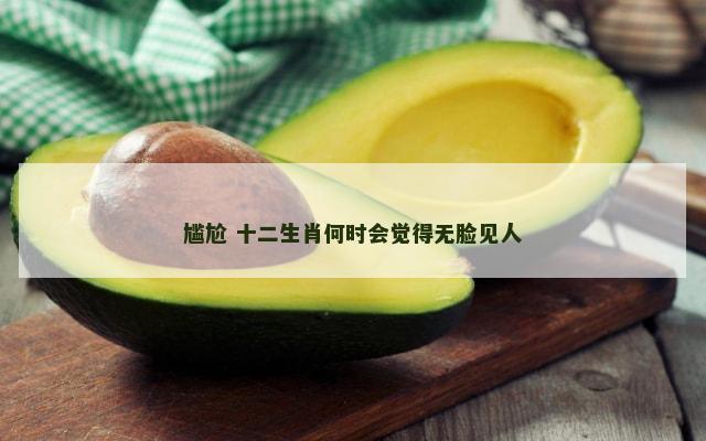 尴尬 十二生肖何时会觉得无脸见人