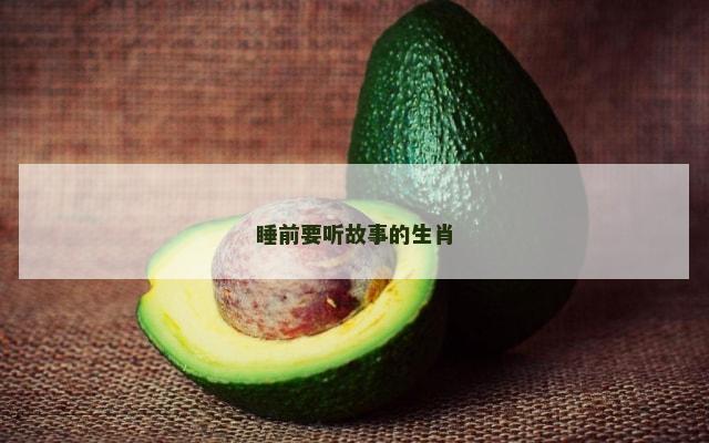 睡前要听故事的生肖