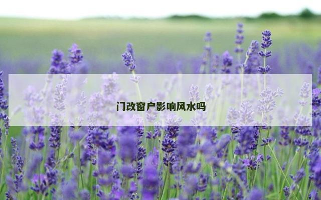 门改窗户影响风水吗