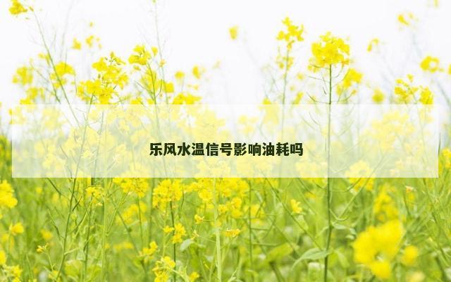 乐风水温信号影响油耗吗
