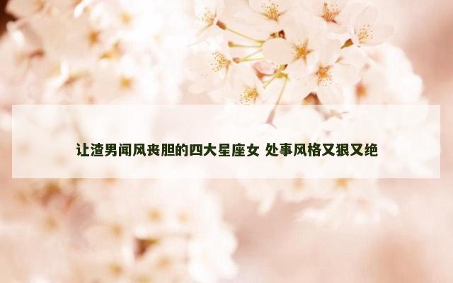 让渣男闻风丧胆的四大星座女 处事风格又狠又绝