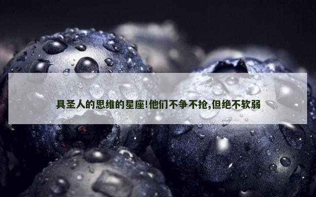 具圣人的思维的星座!他们不争不抢,但绝不软弱