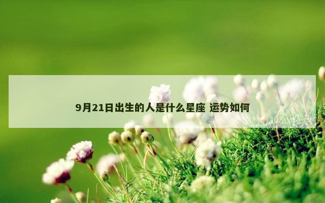 9月21日出生的人是什么星座 运势如何