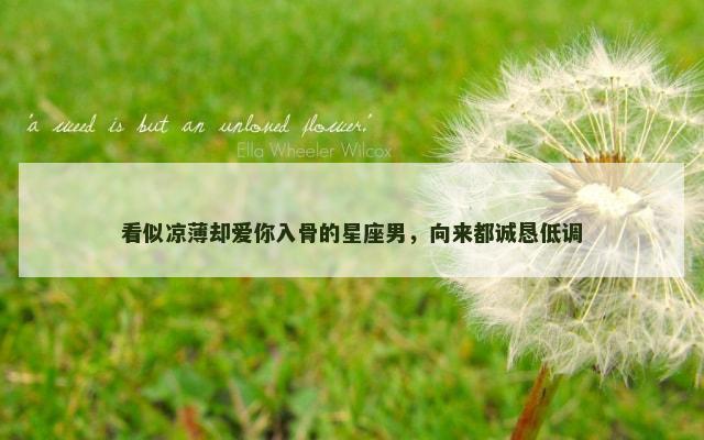 看似凉薄却爱你入骨的星座男，向来都诚恳低调
