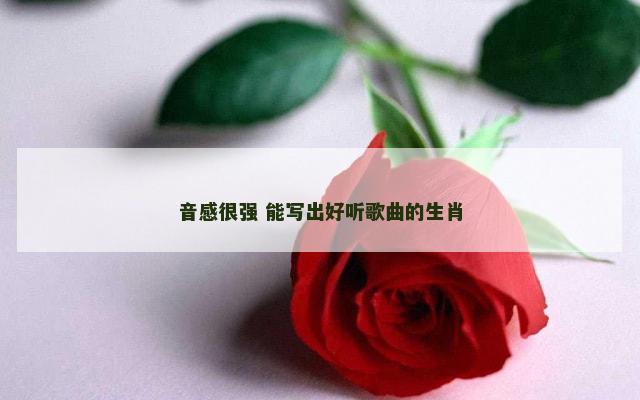 音感很强 能写出好听歌曲的生肖