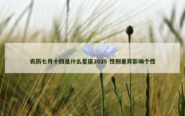 农历七月十四是什么星座2025 性别差异影响个性
