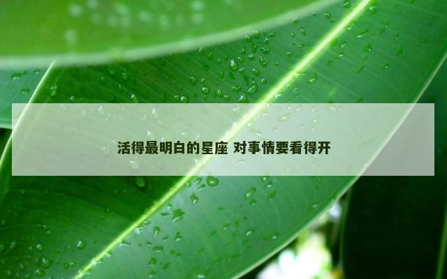 活得最明白的星座 对事情要看得开