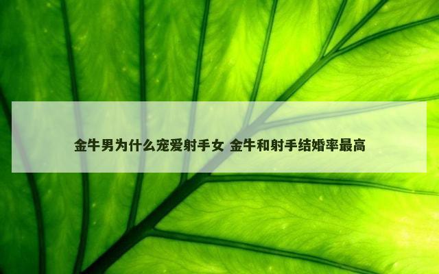 金牛男为什么宠爱射手女 金牛和射手结婚率最高