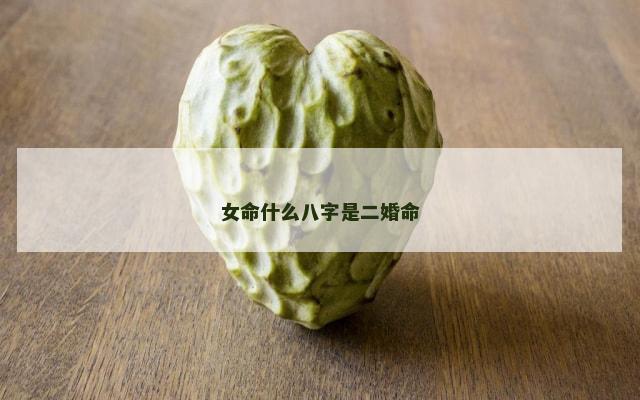 女命什么八字是二婚命