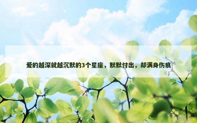 爱的越深就越沉默的3个星座，默默付出，却满身伤痕