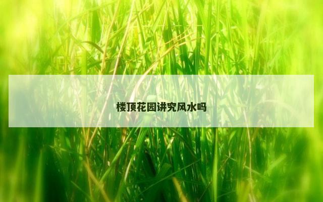 楼顶花园讲究风水吗