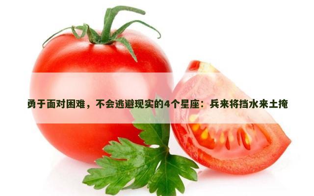 勇于面对困难，不会逃避现实的4个星座：兵来将挡水来土掩