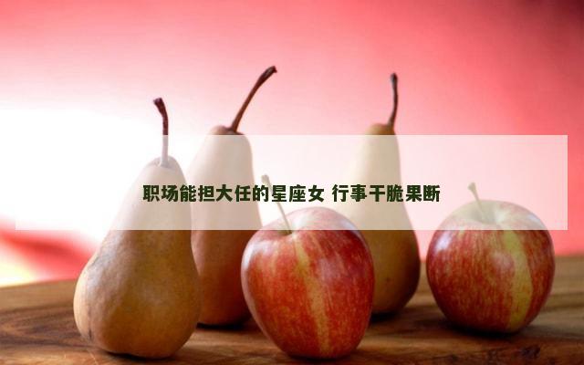 职场能担大任的星座女 行事干脆果断