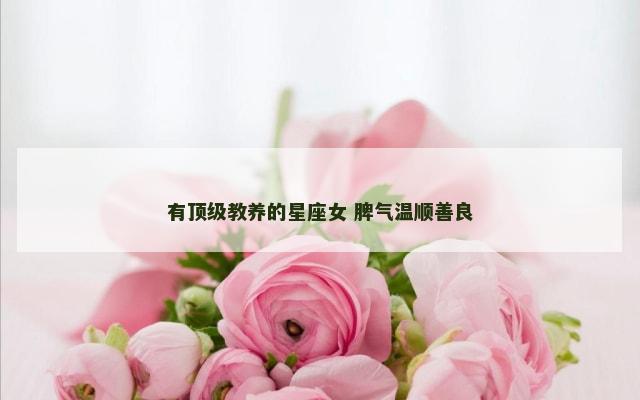 有顶级教养的星座女 脾气温顺善良