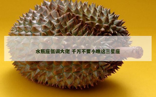 水瓶座低调大佬 千万不要小瞧这三星座