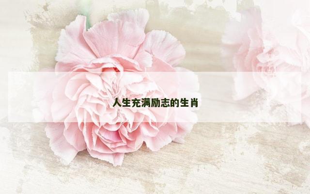 人生充满励志的生肖