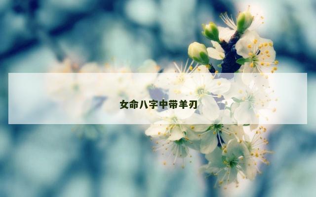 女命八字中带羊刃