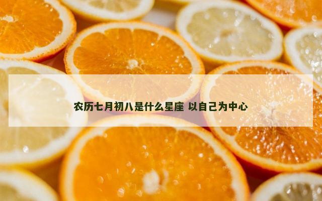 农历七月初八是什么星座 以自己为中心