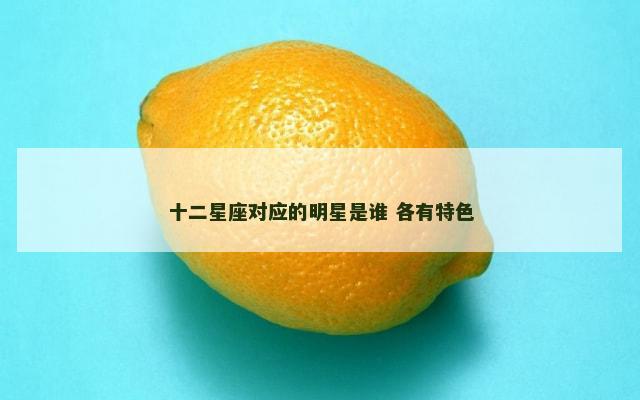 十二星座对应的明星是谁 各有特色