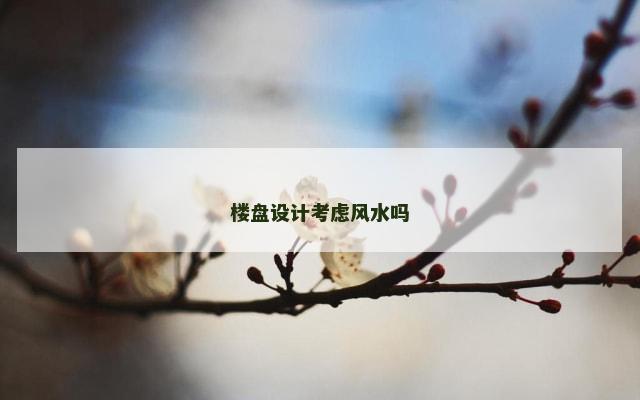 楼盘设计考虑风水吗