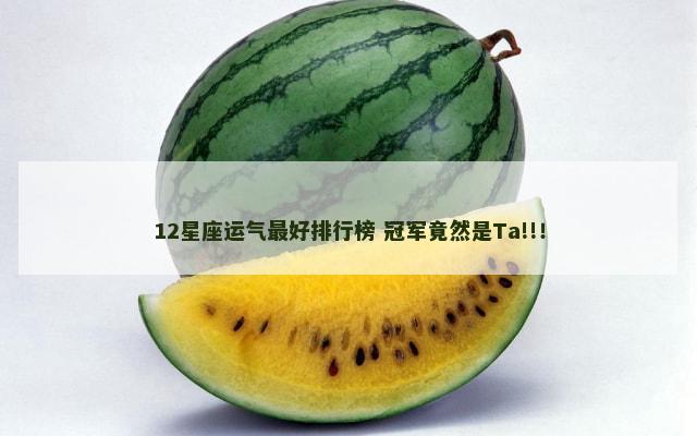 12星座运气最好排行榜 冠军竟然是Ta!!！
