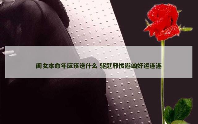 闺女本命年应该送什么 驱赶邪佞避凶好运连连