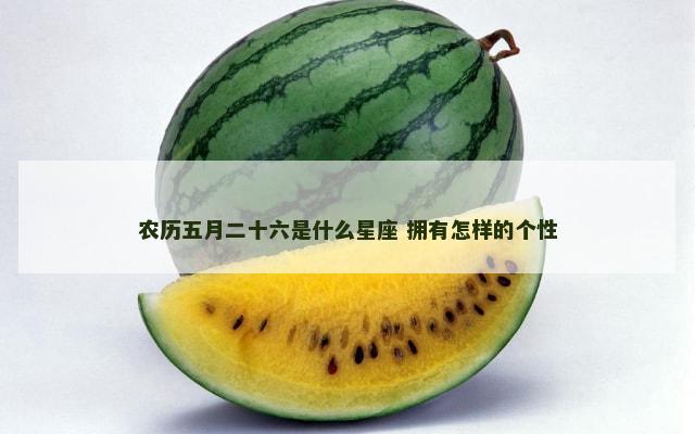 农历五月二十六是什么星座 拥有怎样的个性