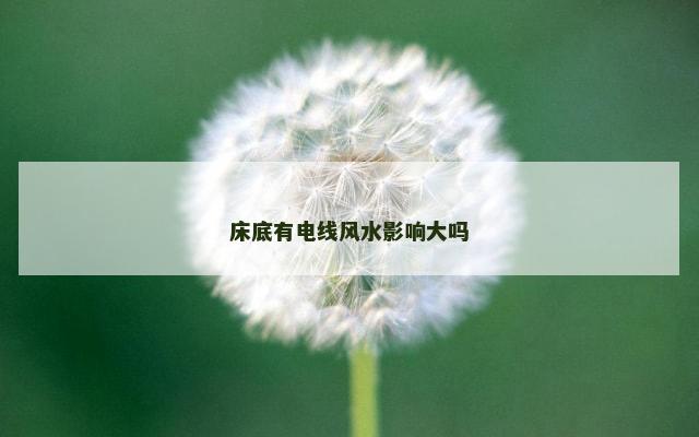 床底有电线风水影响大吗
