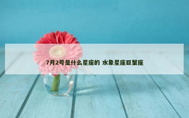 7月2号是什么星座的 水象星座巨蟹座