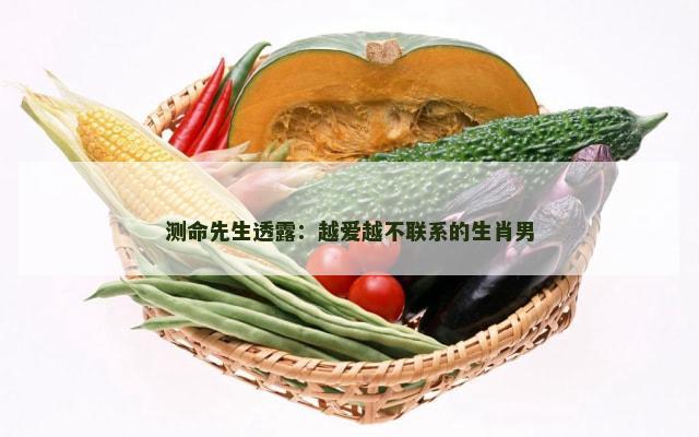 测命先生透露：越爱越不联系的生肖男