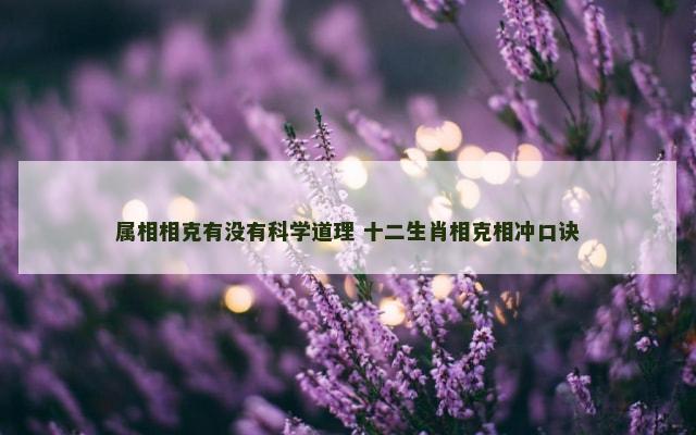 属相相克有没有科学道理 十二生肖相克相冲口诀
