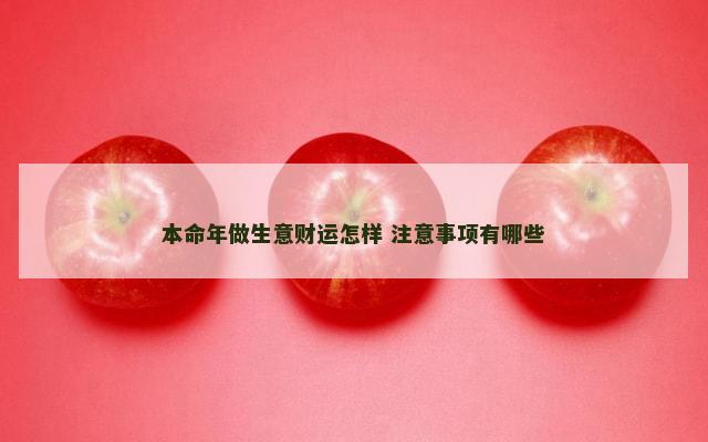 本命年做生意财运怎样 注意事项有哪些