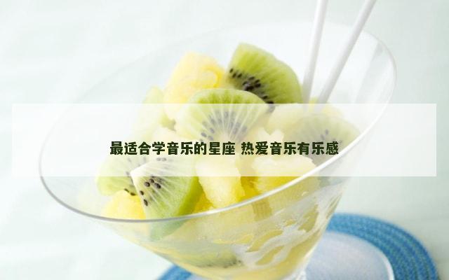最适合学音乐的星座 热爱音乐有乐感