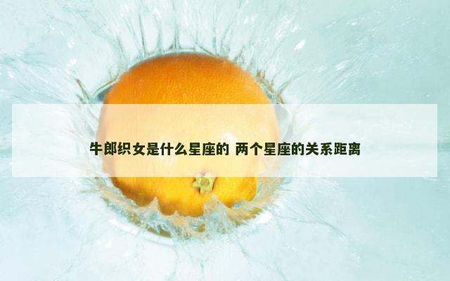 牛郎织女是什么星座的 两个星座的关系距离
