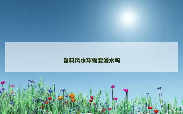 塑料风水球需要灌水吗