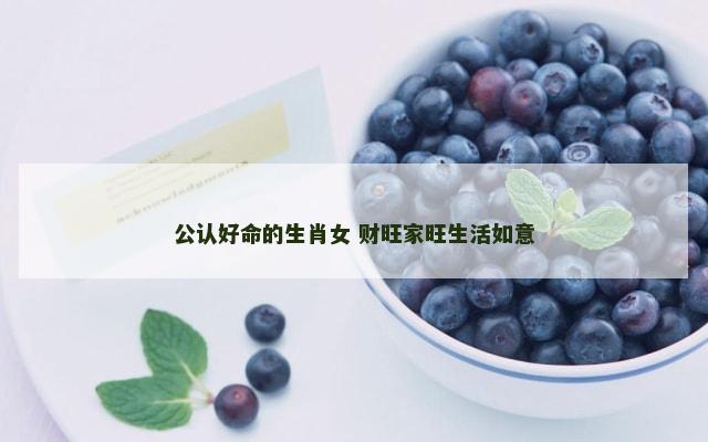 公认好命的生肖女 财旺家旺生活如意