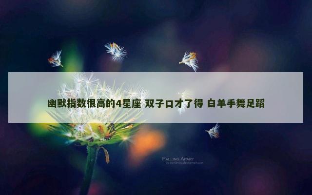 幽默指数很高的4星座 双子口才了得 白羊手舞足蹈