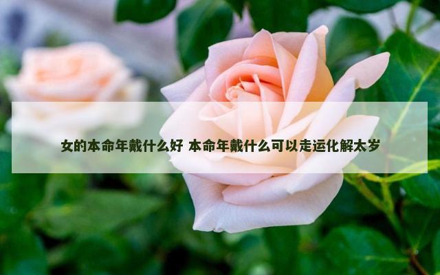女的本命年戴什么好 本命年戴什么可以走运化解太岁