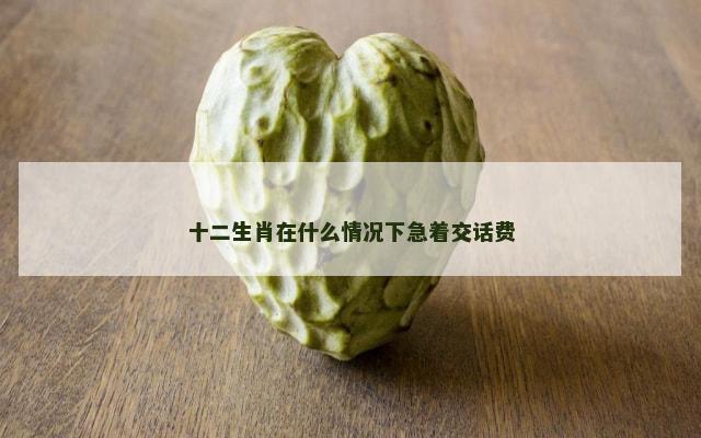 十二生肖在什么情况下急着交话费