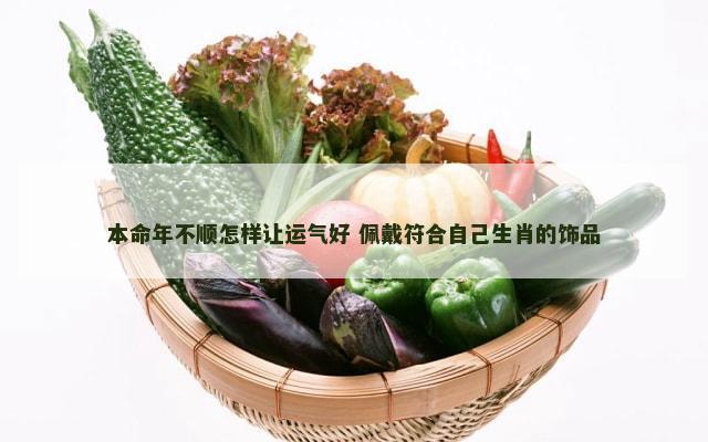 本命年不顺怎样让运气好 佩戴符合自己生肖的饰品