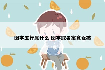 囡字五行属什么 囡字取名寓意女孩
