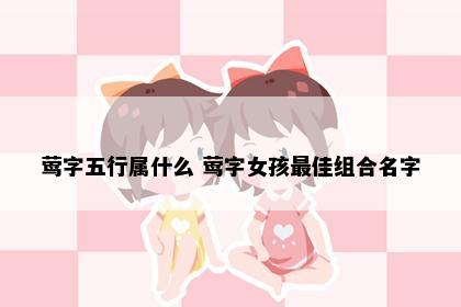 莺字五行属什么 莺字女孩最佳组合名字