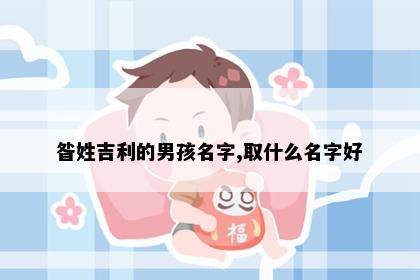 昝姓吉利的男孩名字,取什么名字好