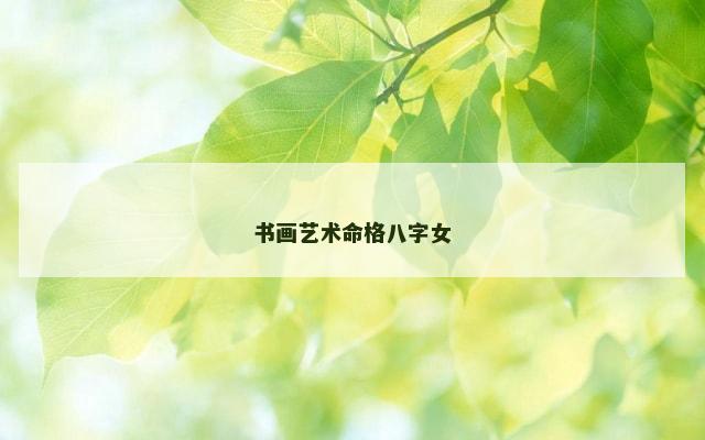 书画艺术命格八字女