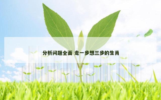 分析问题全面 走一步想三步的生肖