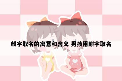 麒字取名的寓意和含义 男孩用麒字取名