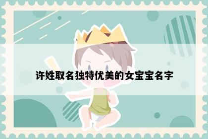 许姓取名独特优美的女宝宝名字