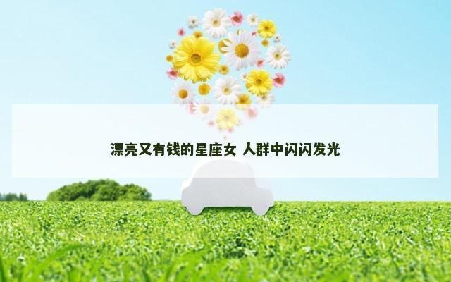 漂亮又有钱的星座女 人群中闪闪发光